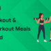 Pre-Workout and Post-Workout Meals Explained