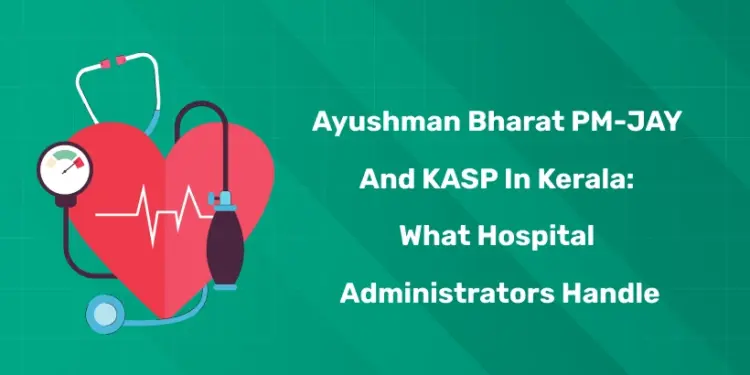 Ayushman Bharat PM-JAY and KASP in Kerala: What Hospital Administrators Handle