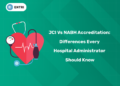 JCI vs NABH Accreditation: Differences Every Hospital Administrator Should Know