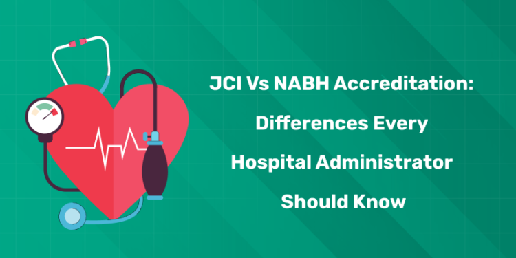 JCI vs NABH Accreditation: Differences Every Hospital Administrator Should Know