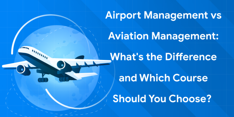 Airport Management vs Aviation Management: What’s the Difference and Which Course Should You Choose? 