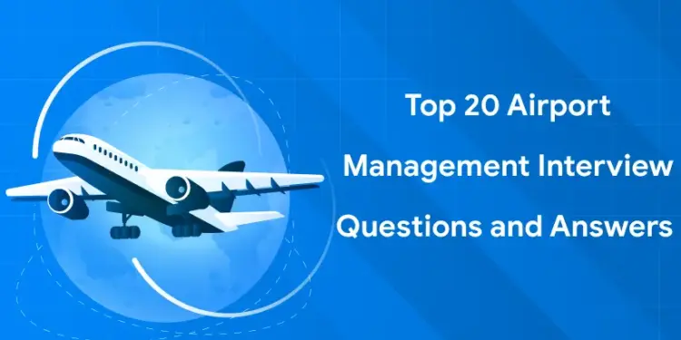 Top 20 Airport Management Interview Questions and Answers