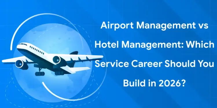 Airport Management vs Hotel Management: Which Service Career Should You Build in 2026?