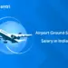 Airport Ground Staff Salary in India 