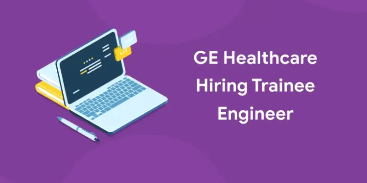ge healthcare hiring trainee engineer